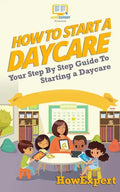 How To Start a Daycare: Your Step-By-Step Guide To Starting a Daycare - Paperback