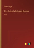 Oliver Cromwell's Letters and Speeches: Vol. I - Paperback