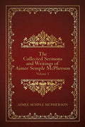 The Collected Sermons and Writings of Aimee Semple McPherson: Volume 1 - Paperback