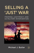 Selling a 'Just' War: Framing, Legitimacy, and Us Military Intervention - Paperback