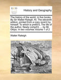 The history of the world, in five books. By Sir Walter Ralegh, Kt. The eleventh edition, printed from a copy revis'd by himself. To which is prefix'd, - Paperback