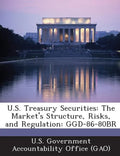 U.S. Treasury Securities: The Market's Structure, Risks, and Regulation: Ggd-86-80br - Paperback