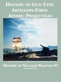 History of Gun-Type Artillery-Fired Atomic Projectiles - Hardcover