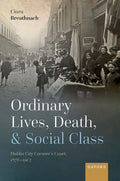 Ordinary Lives, Death, and Social Class: Dublin City Coroner's Court, 1876-1902 - Hardcover