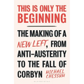 This Is Only the Beginning: The Making of a New Left, from Anti-Austerity to the Fall of Corbyn - Paperback