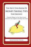 The Best Ever Book of Money Saving Tips For Greenies: Creative Ways to Cut Your Costs, Conserve Your Capital And Keep Your Cash - Paperback