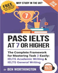 Pass IELTS at 7 or Higher: The Complete Framework for Mastering Task 2 Easily: IELTS Academic Writing and IELTS General Writing - Paperback