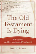 The Old Testament Is Dying: A Diagnosis and Recommended Treatment - Paperback