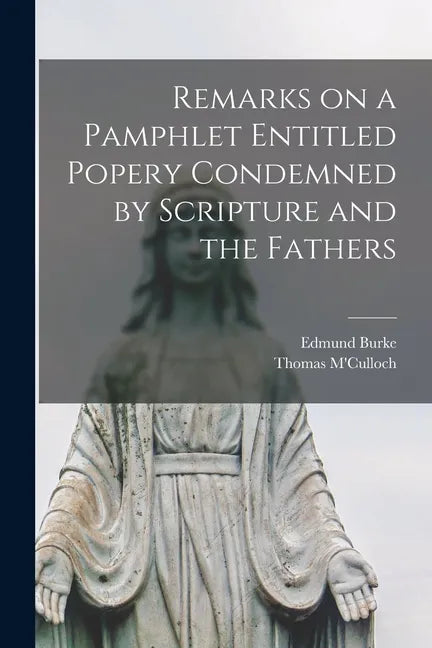 Remarks on a Pamphlet Entitled Popery Condemned by Scripture and the Fathers [microform] - Paperback