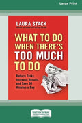 What To Do When There's Too Much To Do: Reduce Tasks, Increase Results, and Save 90 a Minutes Day [16 Pt Large Print Edition] - Paperback