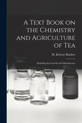 A Text Book on the Chemistry and Agriculture of Tea: Including the Growth and Manufacture - Paperback