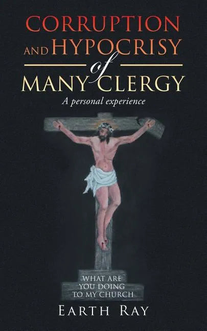 Corruption and Hypocrisy of Many Clergy: A Personal Experience - Paperback