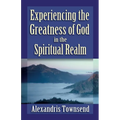 Experiencing the Greatness of God in the Spiritual Realm - Paperback