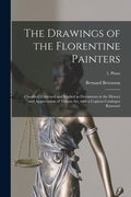 The Drawings of the Florentine Painters: Classified, Criticised and Studied as Documents in the History and Appreciation of Tuscan Art, With a Copious - Paperback