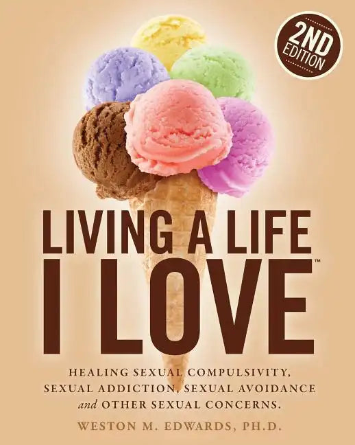 Living a Life I Love, Second Edition: Healing sexual compulsivity, sexual addiction, sexual avoidance and other sexual concerns. - Paperback