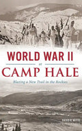 World War II at Camp Hale: Blazing a New Trail in the Rockies - Hardcover