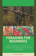 Foraging for Beginners: A Practical Guide to Foraging for Survival in the Wild - Paperback