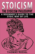 Stoicism: The Stoicism Philosophy, A Beginner's Guide to the Stoic Way of Life - Paperback