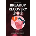 Breakup Recovery 101: How to Heal from Heartbreak and Move Forward with Your Life - Paperback