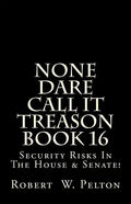 None Dare Call It Treason Book 16: Security Risks In The House & Senate! - Paperback