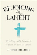 Rejoicing in Lament: Wrestling with Incurable Cancer and Life in Christ - Paperback