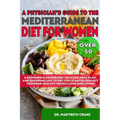 A Physician's Guide to the Mediterranean Diet for Women Over 50 Black & White Edition: A Beginner's Cookbook, Detailed Meal Plan, and Shopping List to - Paperback