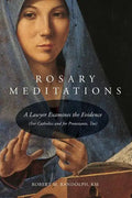 Rosary Meditations: A Lawyer Examines the Evidence (For Catholics and for Protestants, Too) - Paperback