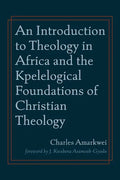 An Introduction to Theology in Africa and the Kpelelogical Foundations of Christian Theology - Paperback