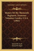 History Of The Thirteenth Regiment, Tennessee Volunteer Cavalry, U.S.A. (1903) - Paperback