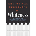 Rhetorical Economies of Whiteness: Exploring the Intersections of Power, Privilege, and Race - Paperback