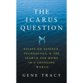 The Icarus Question: Essays on Science, Technology, and the Search for Home in a Changing World - Hardcover