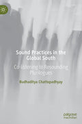 Sound Practices in the Global South: Co-Listening to Resounding Plurilogues - Hardcover