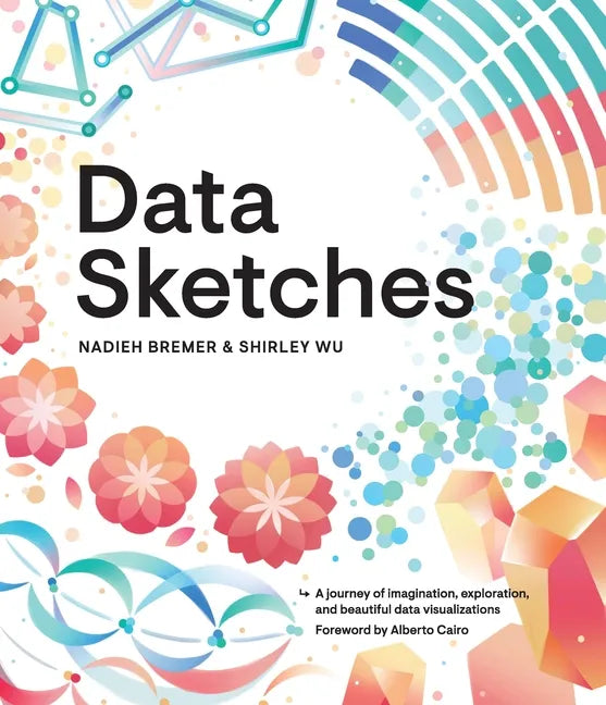 Data Sketches: A Journey of Imagination, Exploration, and Beautiful Data Visualizations - Paperback