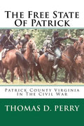 The Free State Of Patrick: Patrick County Virginia In The Civil War - Paperback