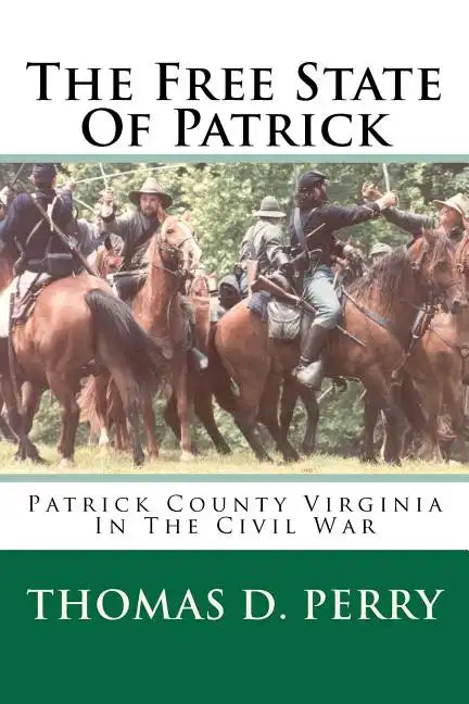 The Free State Of Patrick: Patrick County Virginia In The Civil War - Paperback