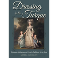Dressing À La Turque: Ottoman Influence on French Fashion, 1670-1800 - Hardcover