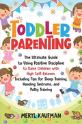 Toddler Parenting: The Ultimate Guide to Using Positive Discipline to Raise Children with High Self-Esteem, Including Tips for Sleep Trai - Paperback