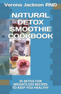 Natural Detox Smoothie Cookbook: 35 Detox for Weightloss Recipes to Keep You Healthy - Paperback