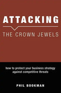 Attacking The Crown Jewels: How To Protect Your Business Strategy Against Competitive Threats - Paperback
