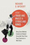 How I Trade and Invest in Stocks and Bonds: Being Some Methods Evolved and Adopted During My Thirty-Three Years Experience in Wall Street - Paperback