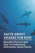Facts About Sharks For Kids: Beautiful Pictures And Easy To Understand Information About Sharks: Cool Shark Facts - Paperback