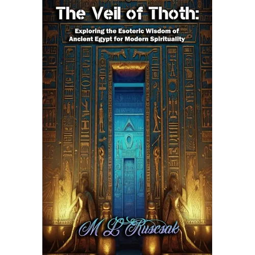 The Veil of Thoth: Exploring the Esoteric Wisdom of Ancient Egypt for Modern Spirituality - Hardcover