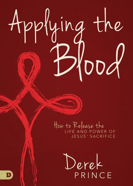 Applying the Blood: How to Release the Life and Power of Jesus' Sacrifice - Paperback