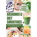 Hashimoto Diet Smoothies: The Ultimate Healthy Recipes to reverse Hashimoto's Thyroiditis, Hypothyroidism and Thyroid Dysfunction - Paperback