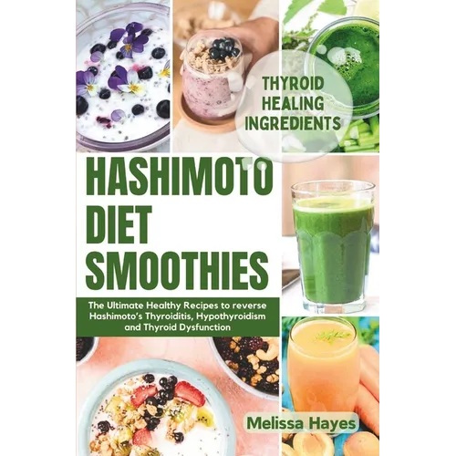 Hashimoto Diet Smoothies: The Ultimate Healthy Recipes to reverse Hashimoto's Thyroiditis, Hypothyroidism and Thyroid Dysfunction - Paperback
