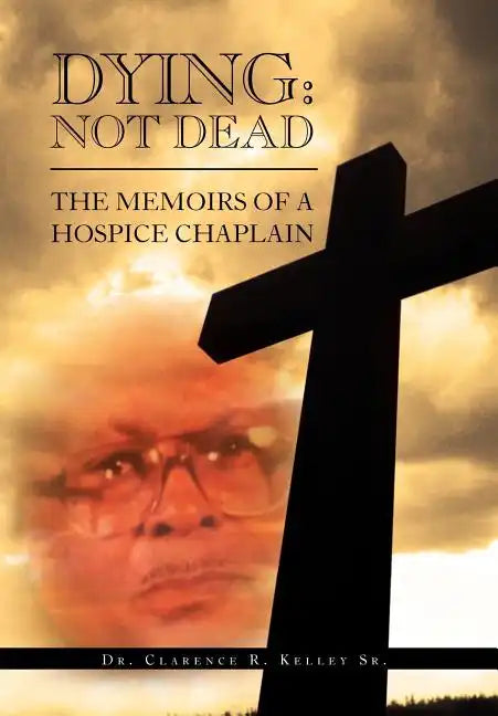 Dying: Not Dead: The Memoirs of a Hospice Chaplain - Hardcover