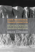 State, Resistance, Transformation: Anthropological Perspectives on the Dynamics of Power in Contemporary Global Realities - Paperback