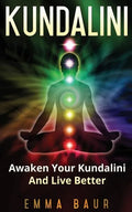 Kundalini: Awaken Your Kundalini And Live Better - Paperback