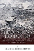 The Johnstown Flood of 1889: The Story of the Deadliest Flood in American History - Paperback