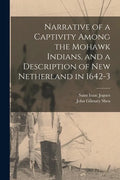 Narrative of a Captivity Among the Mohawk Indians, and a Description of New Netherland in 1642-3 [microform] - Paperback